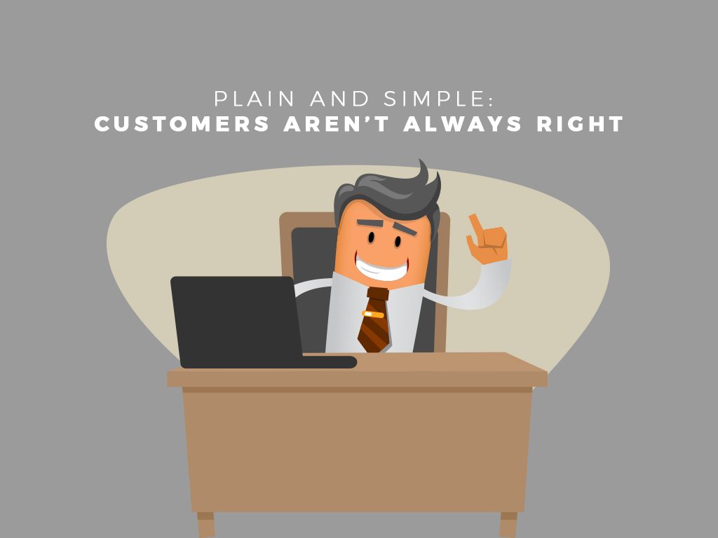 Plain and Simple: Customers Aren’t Always Right